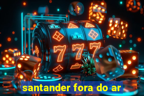 santander fora do ar